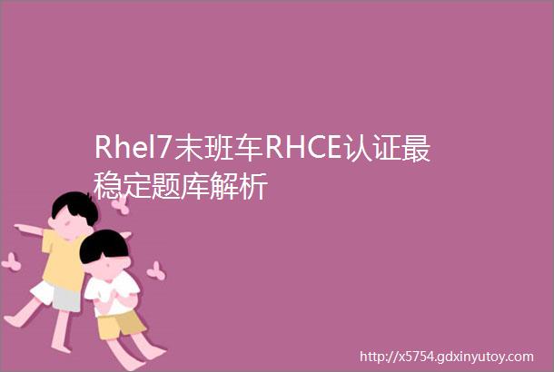 Rhel7末班车RHCE认证最稳定题库解析